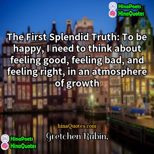 Gretchen Rubin Quotes | The First Splendid Truth: To be happy,
